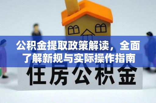 便捷公积金提取政策解读，全面了解新规与实际操作指南