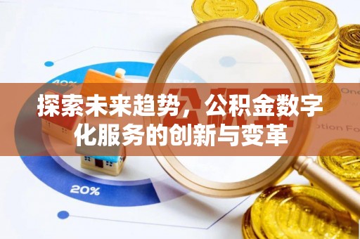 便捷探索未来趋势，公积金数字化服务的创新与变革