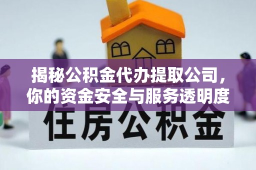 便捷揭秘公积金代办提取公司，你的资金安全与服务透明度全解析