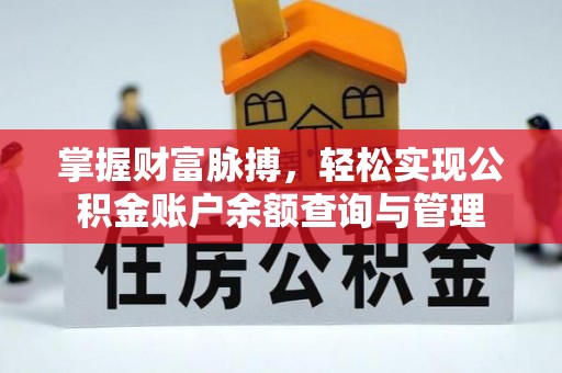 便捷掌握财富脉搏，轻松实现公积金账户余额查询与管理