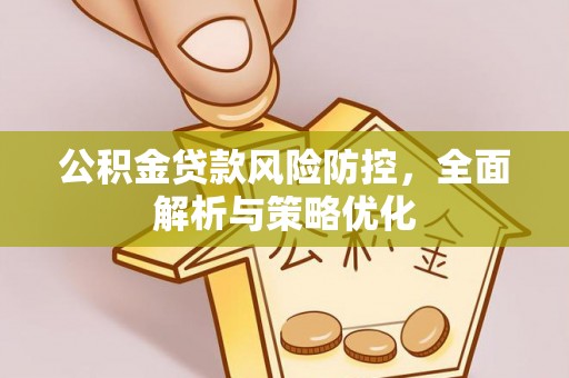 便捷公积金贷款风险防控，全面解析与策略优化