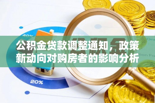 便捷公积金贷款调整通知，政策新动向对购房者的影响分析