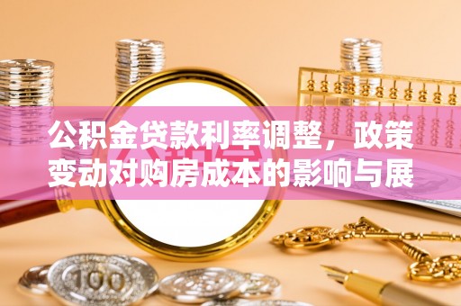 便捷公积金贷款利率调整，政策变动对购房成本的影响与展望